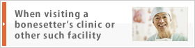 When visiting a bonesetter's clinic or other such facility